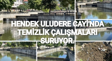 HENDEK ULUDERE ÇAYI’NDA TEMİZLİK ÇALIŞMALARI SÜRÜYOR