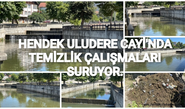 HENDEK ULUDERE ÇAYI’NDA TEMİZLİK ÇALIŞMALARI SÜRÜYOR