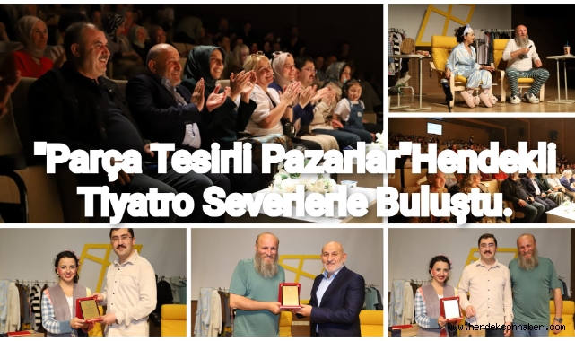 "PARÇA TESİRLİ PAZARLAR" HENDEKLİ TİYATRO SEVERLERLE BULUŞTU