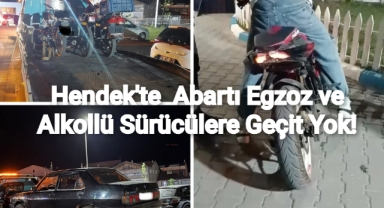 Hendek'te  Abartı Egzoz ve Alkollü Sürücülere Geçit Yok!