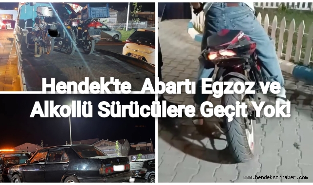 Hendek'te  Abartı Egzoz ve Alkollü Sürücülere Geçit Yok!