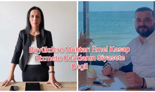 Büyükdere Muhtarı Emel Kasap ​Hizmete Odaklanın, Siyasete Değil