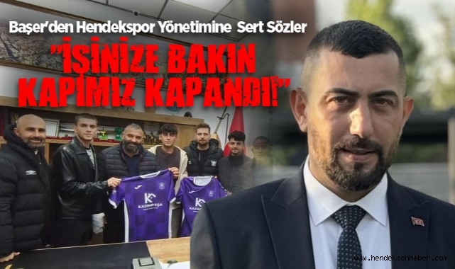 Başer'den Hendekspor Yönetimine  Sert Sözler: "İşinize Bakın, Kapımız Kapandı!"