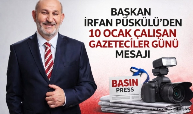 BAŞKAN İRFAN PÜSKÜLLÜ’DEN 10 OCAK ÇALIŞAN GAZETECİLER GÜNÜ MESAJI