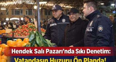 Hendek Salı Pazarı’nda Sıkı Denetim: Vatandaşın Huzuru Ön Planda!