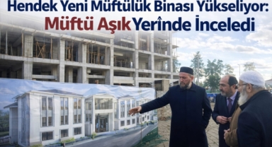 Hendek Yeni Müftülük Binası Yükseliyor: Müftü Aşık Yerinde İnceledi