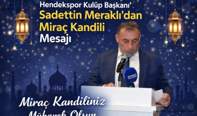 Hendekspor Başkanı Sadettin Meraklı’dan Miraç Kandili Mesajı