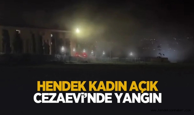 Hendek Kadın Açık Ceza İnfaz Kurumu'nda yangın