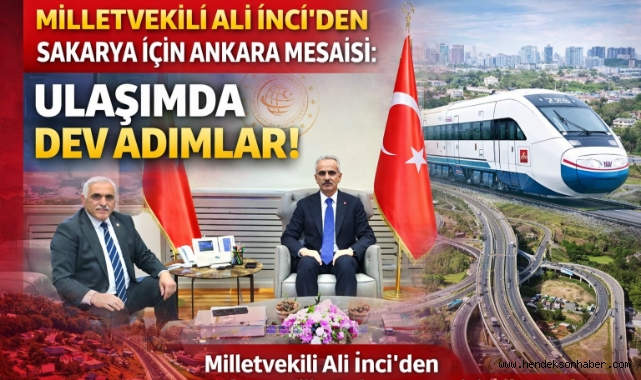 MİLLETVEKİLİ İNCİ’DEN SAKARYA İÇİN ANKARA MESAİSİ: ULAŞIMDA DEV ADIMLAR!