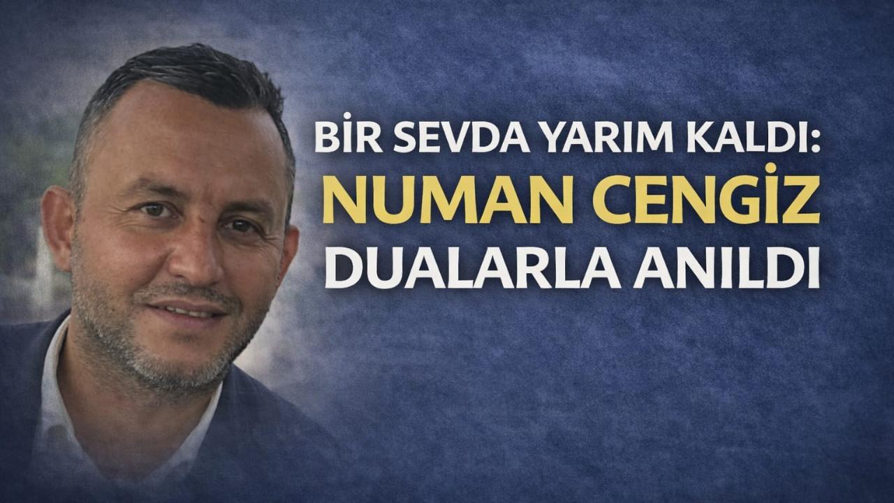BİR SEVDA YARIM KALDI: NUMAN CENGİZ DUALARLA ANILDI