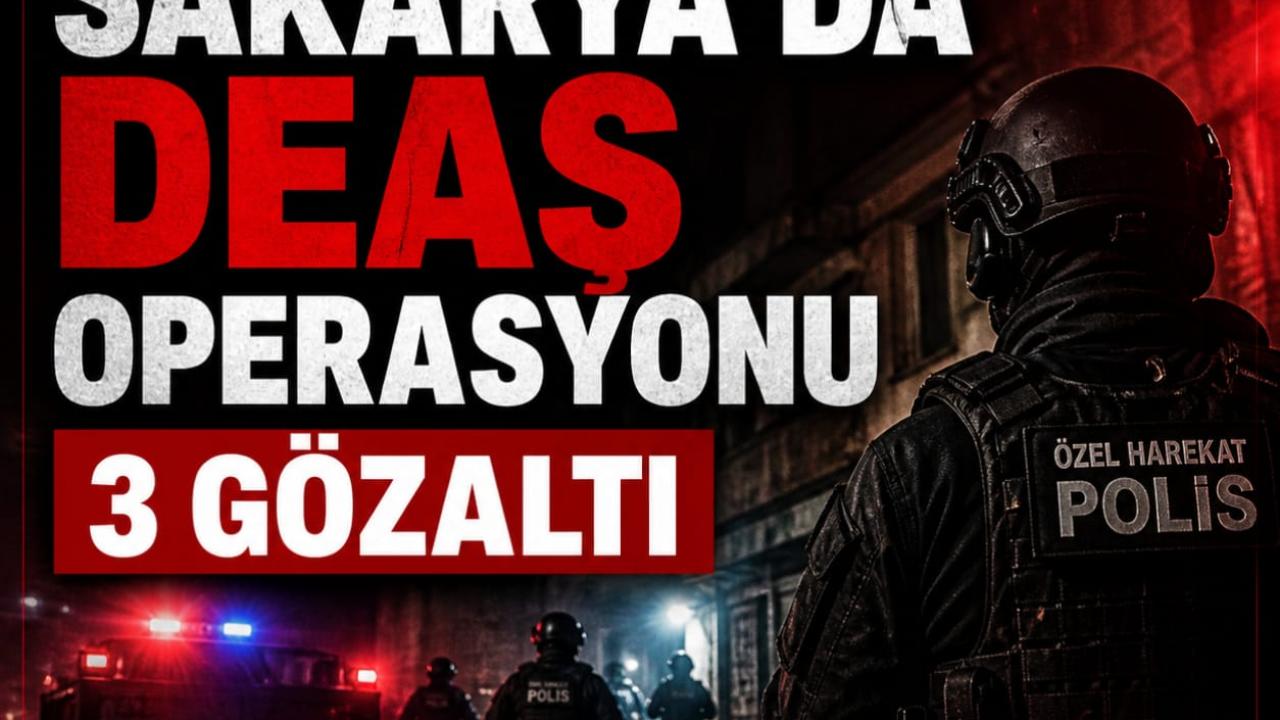 SAKARYA’DA DEAŞ OPERASYONU: 3 GÖZALTI