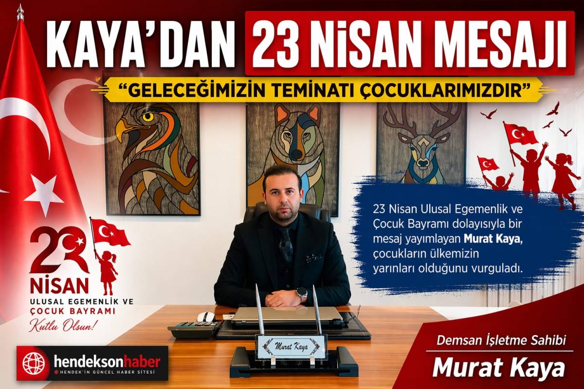 KAYA’DAN 23 NİSAN MESAJI EGEMENLİK VE BAĞIMSIZLIĞIN SİMGESİ”